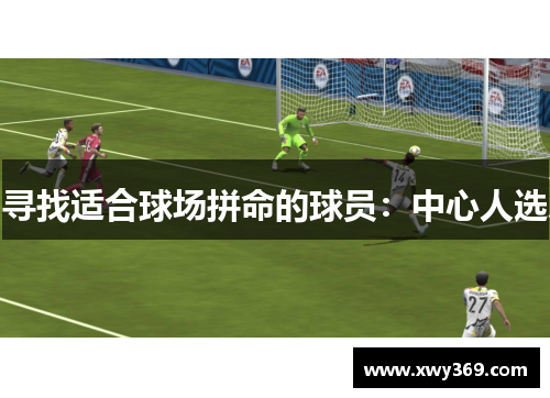 寻找适合球场拼命的球员：中心人选